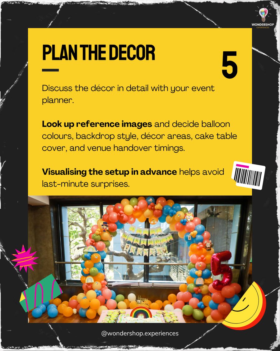 Plan the Decor. Look up reference images and decide balloon colours, backdrop style, decor areas, cake table cover and venue handover timings.